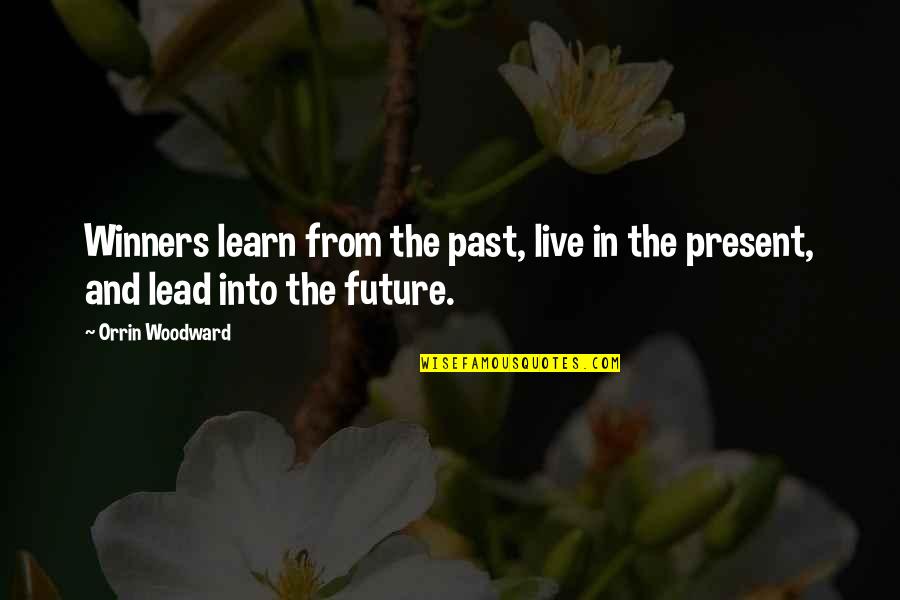 Learn From The Past Live In The Present Quotes By Orrin Woodward: Winners learn from the past, live in the