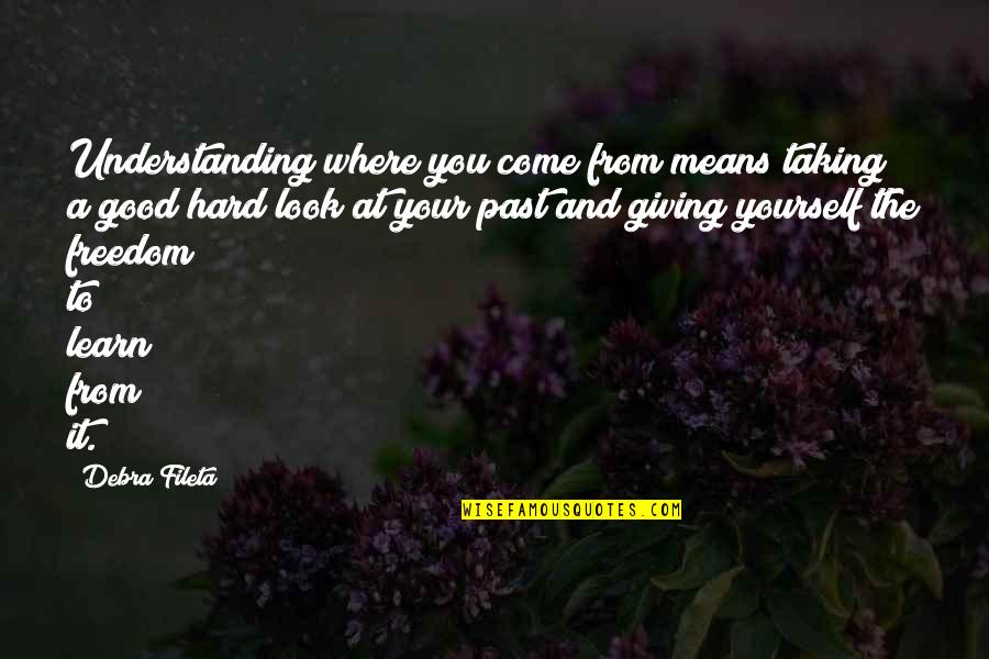 Learn From The Past Quotes By Debra Fileta: Understanding where you come from means taking a