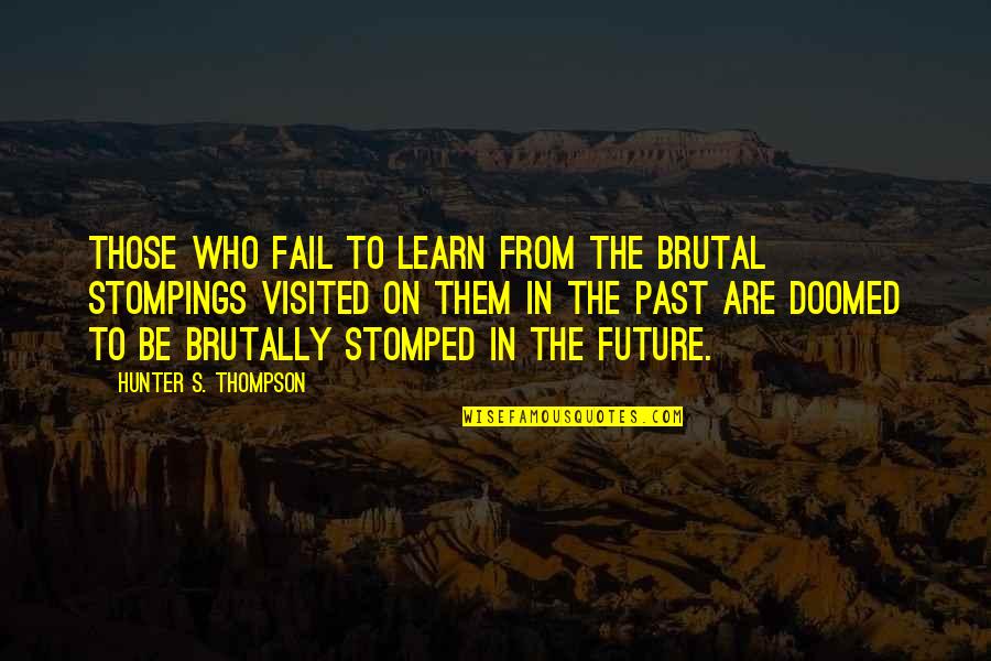 Learn From The Past Quotes By Hunter S. Thompson: Those who fail to learn from the brutal