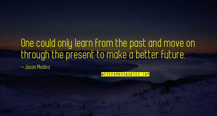Learn From The Past Quotes By Jason Medina: One could only learn from the past and