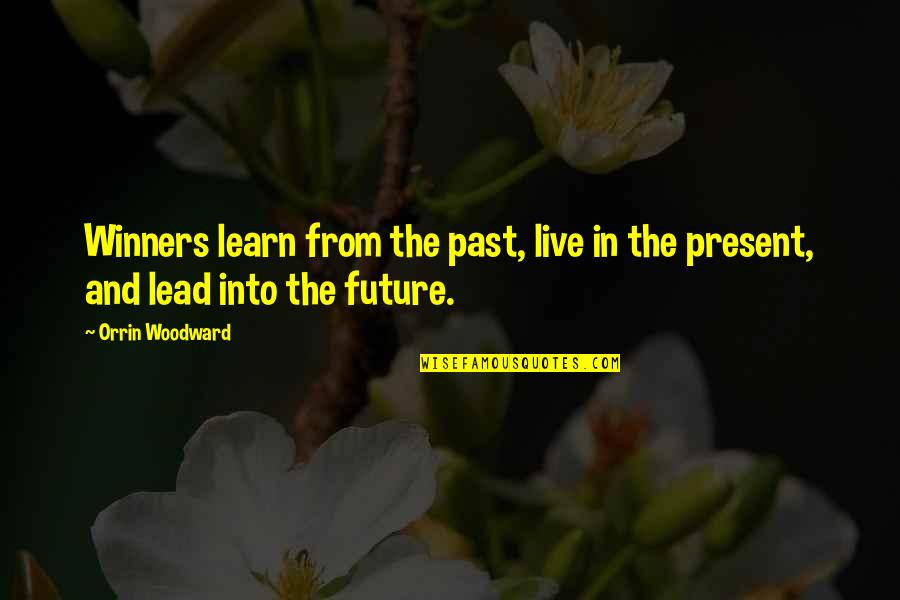 Learn From The Past Quotes By Orrin Woodward: Winners learn from the past, live in the