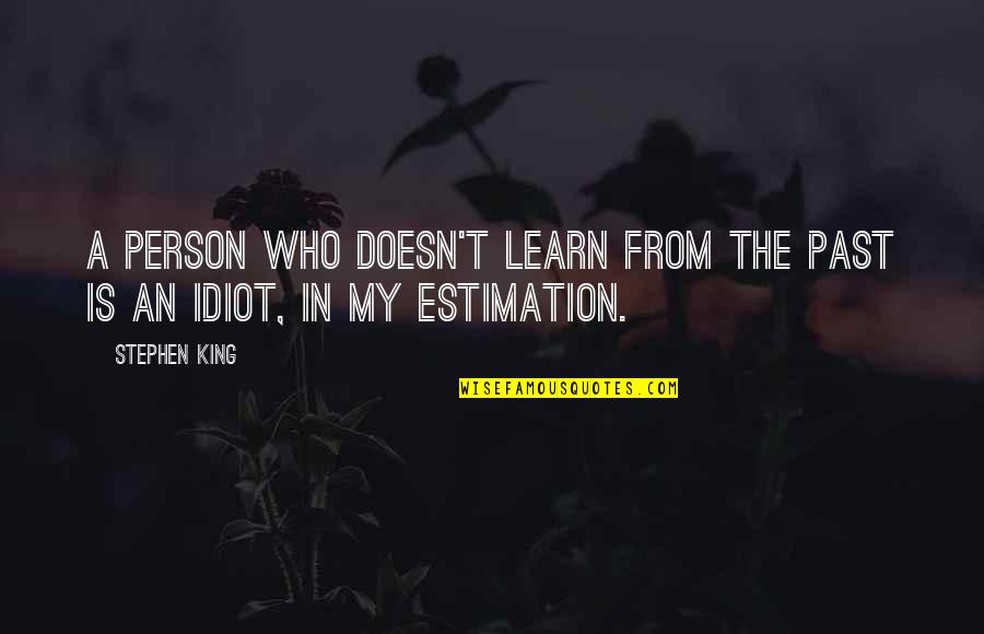Learn From The Past Quotes By Stephen King: A person who doesn't learn from the past