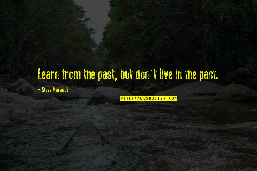 Learn From The Past Quotes By Steve Maraboli: Learn from the past, but don't live in