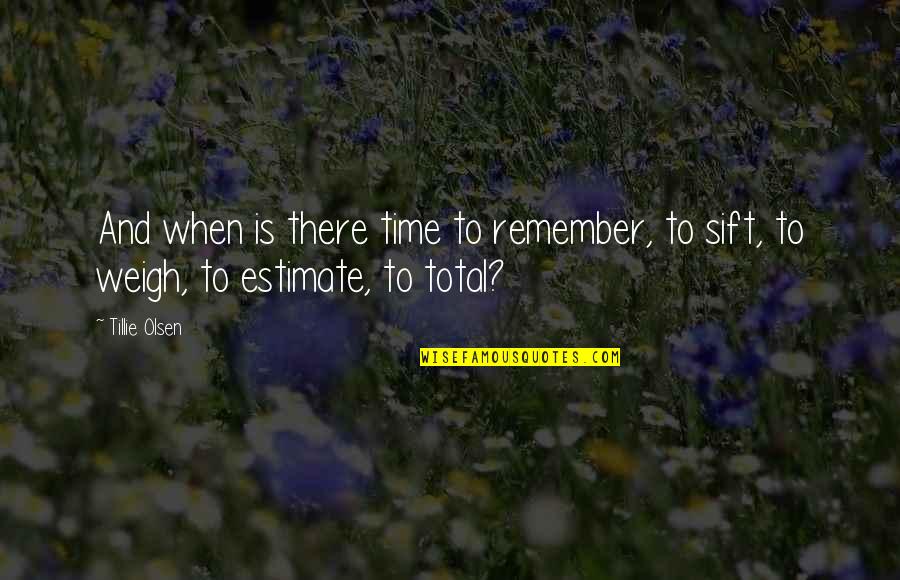 Learn From Yesterday Live For Today Hope For Tomorrow Quotes By Tillie Olsen: And when is there time to remember, to
