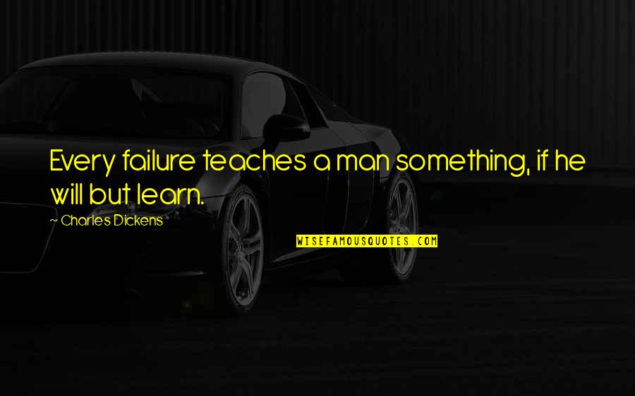Learn From Your Failure Quotes By Charles Dickens: Every failure teaches a man something, if he Learn From Your Failure Quotes By Charles Dickens: Every failure teaches a man something, if he