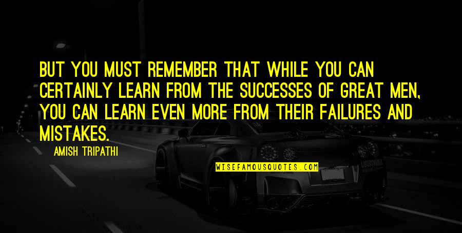 Learn From Your Failures Quotes By Amish Tripathi: But you must remember that while you can Learn From Your Failures Quotes By Amish Tripathi: But you must remember that while you can