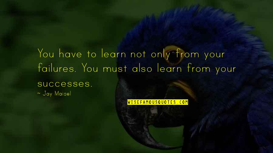 Learn From Your Failures Quotes By Jay Maisel: You have to learn not only from your
