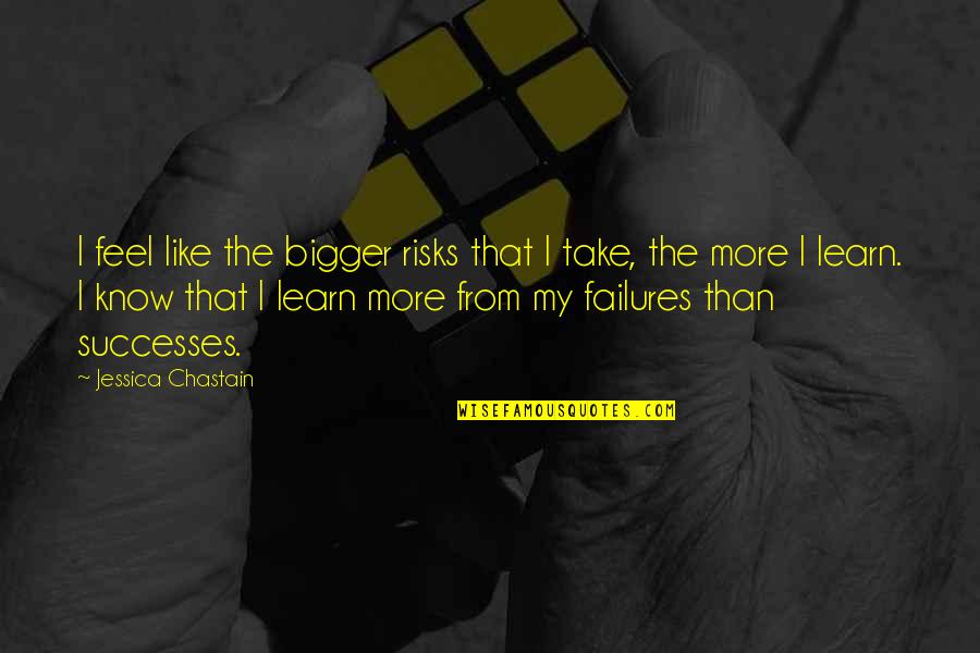 Learn From Your Failures Quotes By Jessica Chastain: I feel like the bigger risks that I