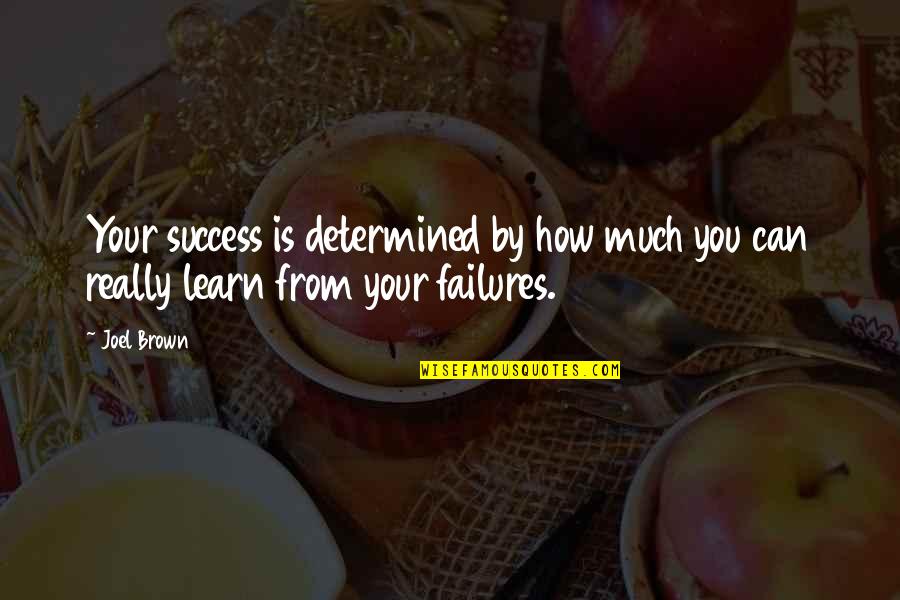 Learn From Your Failures Quotes By Joel Brown: Your success is determined by how much you