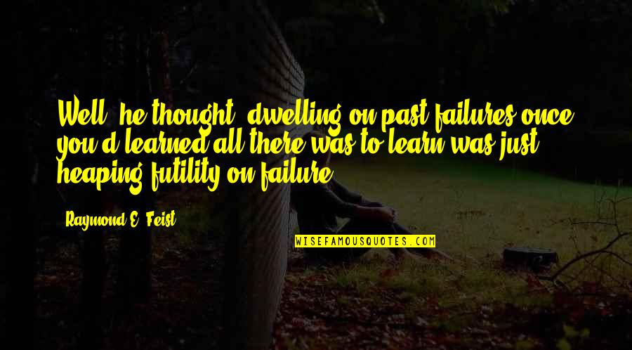 Learn From Your Failures Quotes By Raymond E. Feist: Well, he thought, dwelling on past failures once