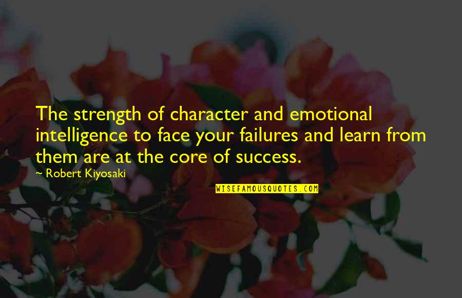 Learn From Your Failures Quotes By Robert Kiyosaki: The strength of character and emotional intelligence to