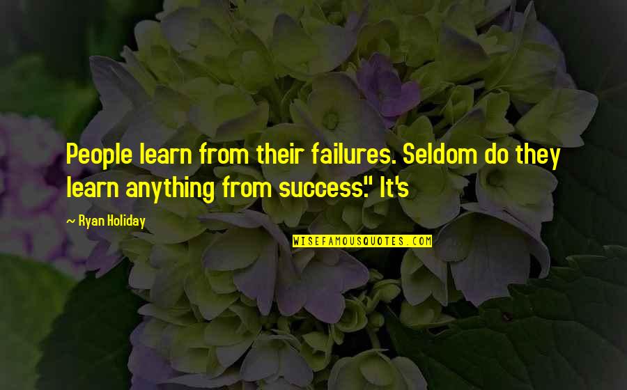 Learn From Your Failures Quotes By Ryan Holiday: People learn from their failures. Seldom do they