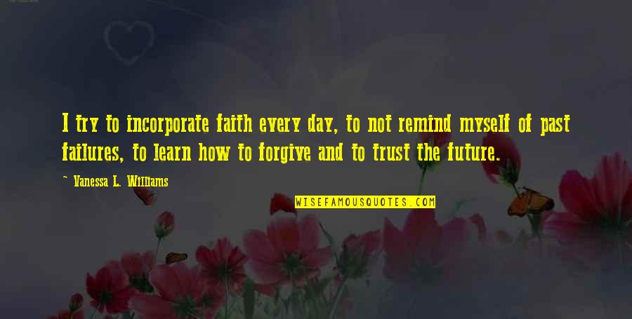 Learn From Your Failures Quotes By Vanessa L. Williams: I try to incorporate faith every day, to