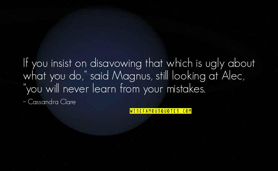 Learn From Your Mistakes Quotes By Cassandra Clare: If you insist on disavowing that which is Learn From Your Mistakes Quotes By Cassandra Clare: If you insist on disavowing that which is