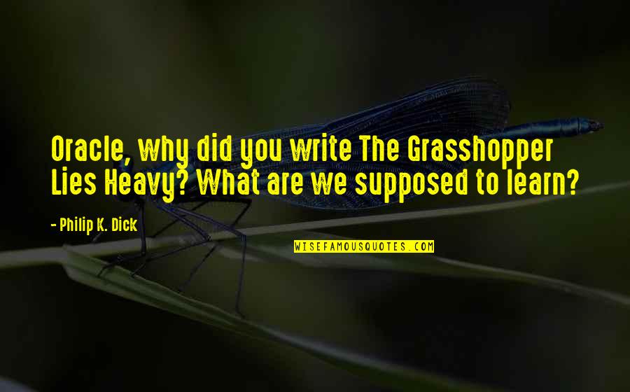 Learn Grasshopper Quotes By Philip K. Dick: Oracle, why did you write The Grasshopper Lies