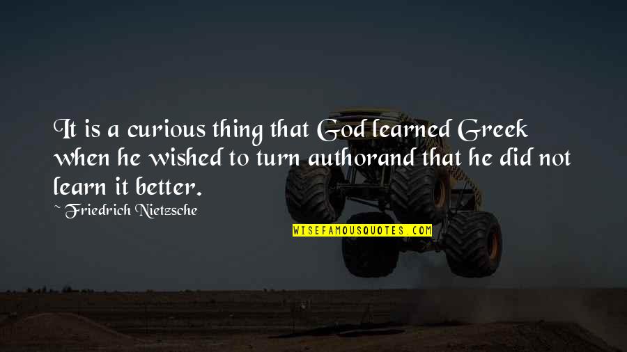 Learn Greek Quotes By Friedrich Nietzsche: It is a curious thing that God learned