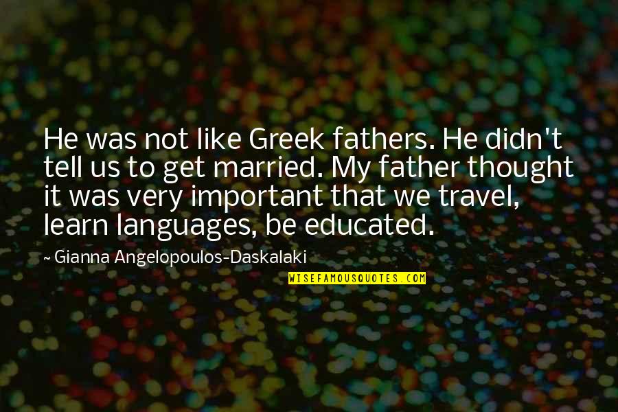 Learn Greek Quotes By Gianna Angelopoulos-Daskalaki: He was not like Greek fathers. He didn't