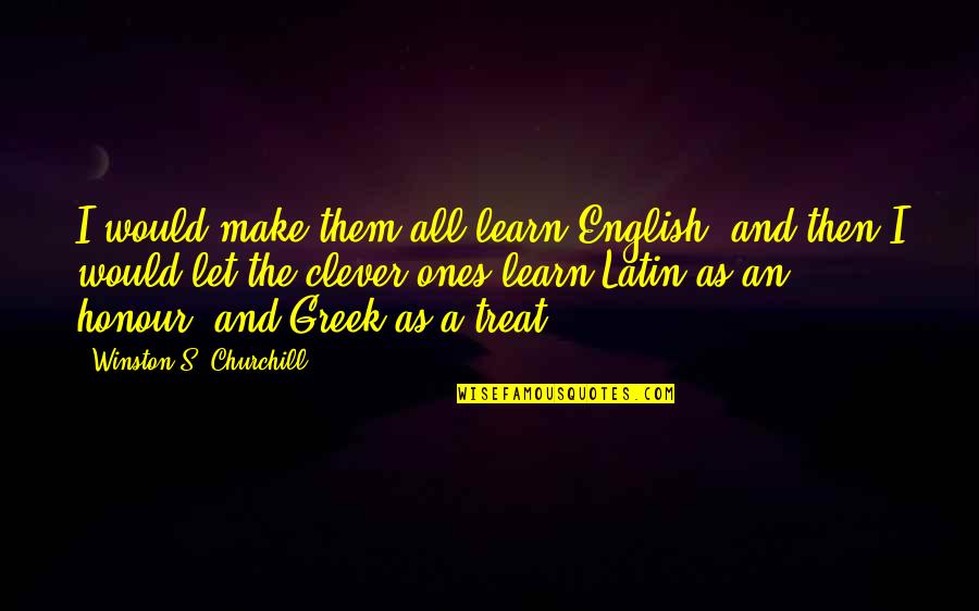 Learn Greek Quotes By Winston S. Churchill: I would make them all learn English: and