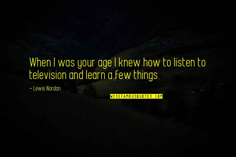 Learn How To Listen Quotes By Lewis Nordan: When I was your age I knew how