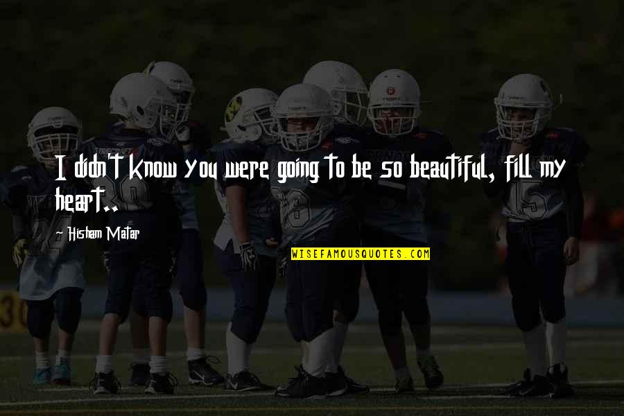 Learn How To Respect Others Quotes By Hisham Matar: I didn't know you were going to be