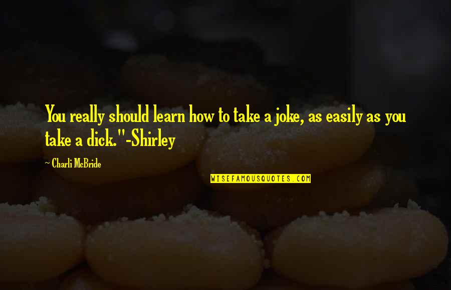 Learn How To Take A Joke Quotes By Charli McBride: You really should learn how to take a