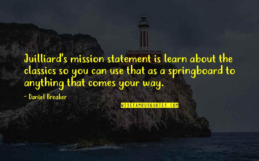 Learn Learn Quotes By Daniel Breaker: Juilliard's mission statement is learn about the classics Learn Learn Quotes By Daniel Breaker: Juilliard's mission statement is learn about the classics