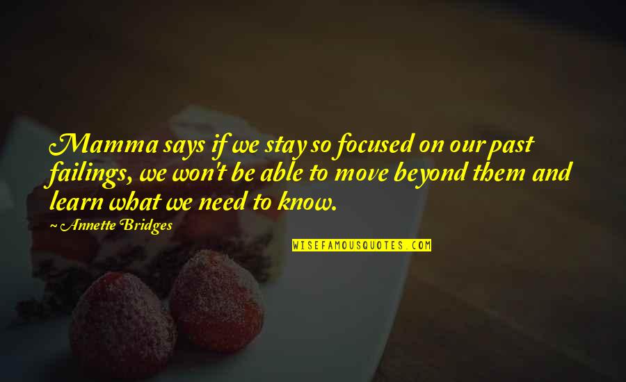 Learn Lessons From The Past Quotes By Annette Bridges: Mamma says if we stay so focused on