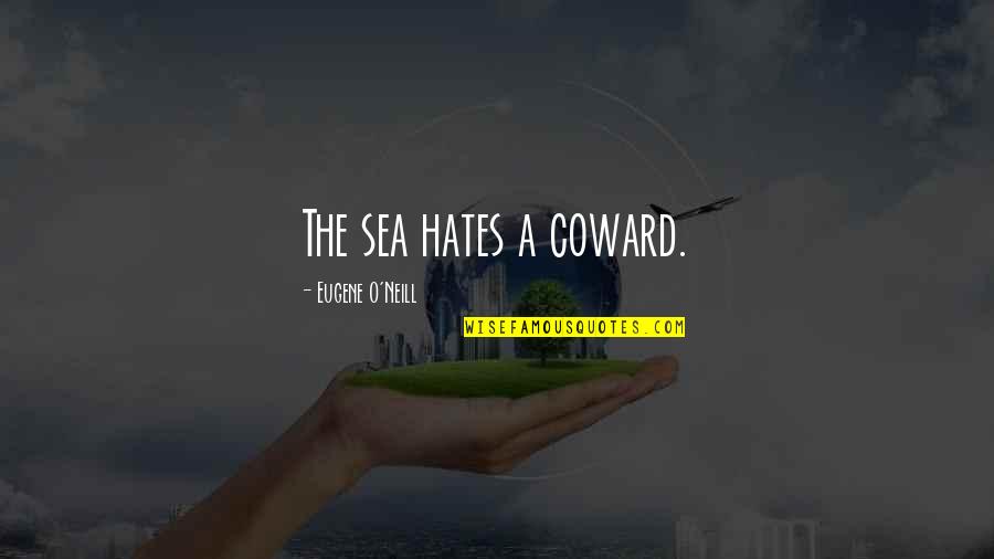 Learn Lessons From The Past Quotes By Eugene O'Neill: The sea hates a coward.
