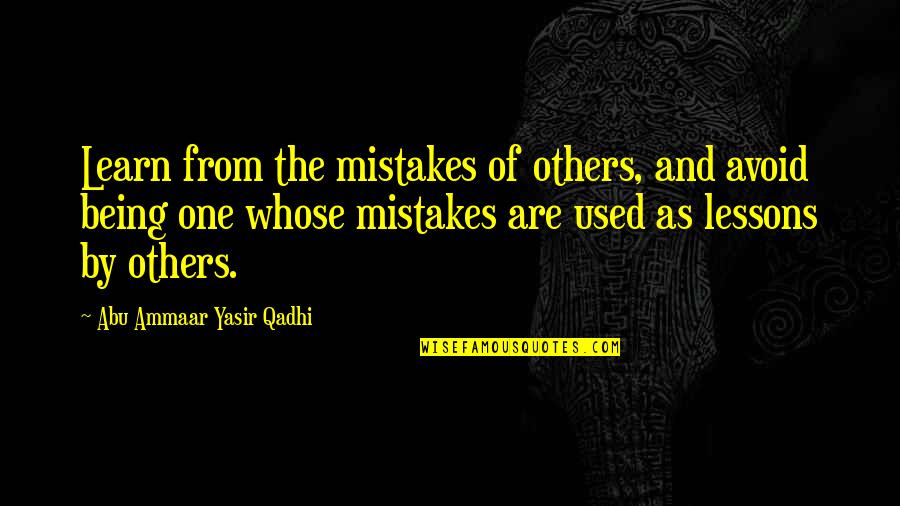 Learn Lessons Quotes By Abu Ammaar Yasir Qadhi: Learn from the mistakes of others, and avoid