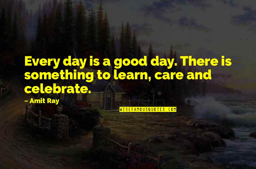 Learn Lessons Quotes By Amit Ray: Every day is a good day. There is