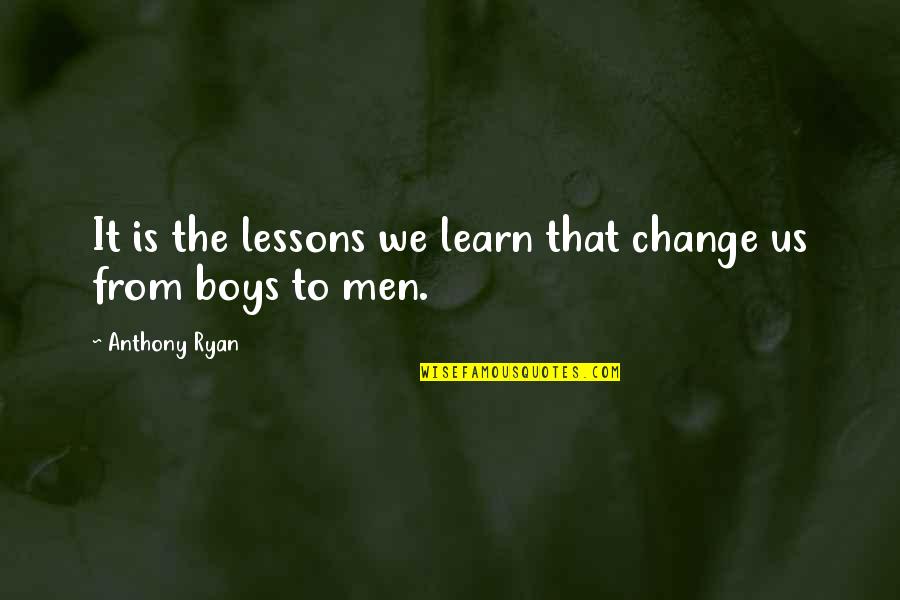 Learn Lessons Quotes By Anthony Ryan: It is the lessons we learn that change