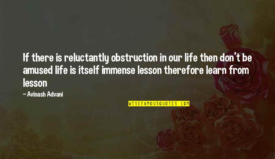 Learn Lessons Quotes By Avinash Advani: If there is reluctantly obstruction in our life