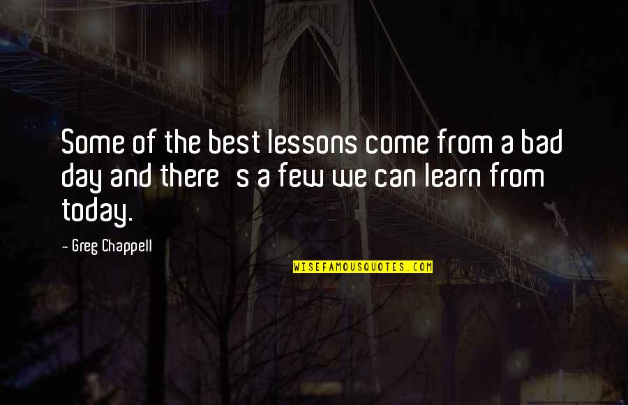 Learn Lessons Quotes By Greg Chappell: Some of the best lessons come from a
