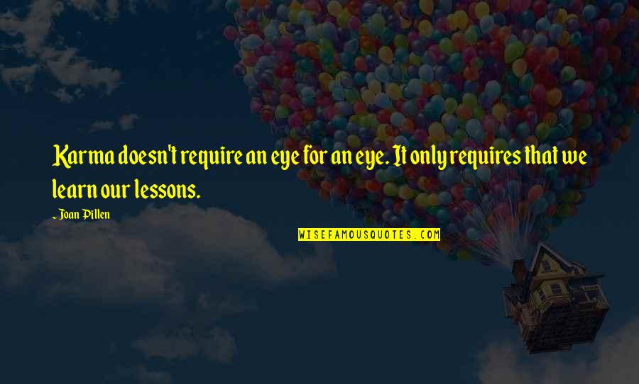 Learn Lessons Quotes By Joan Pillen: Karma doesn't require an eye for an eye.