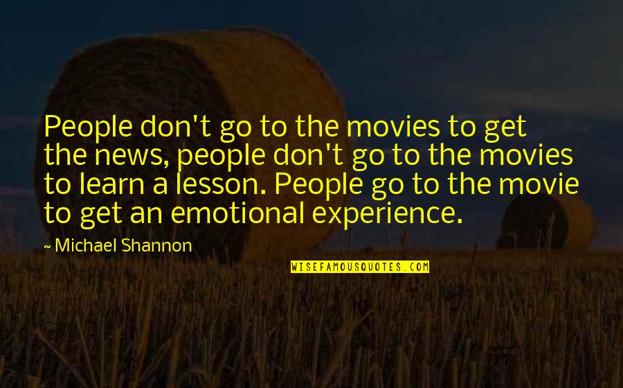 Learn Lessons Quotes By Michael Shannon: People don't go to the movies to get