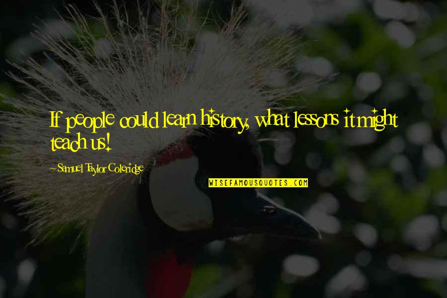 Learn Lessons Quotes By Samuel Taylor Coleridge: If people could learn history, what lessons it