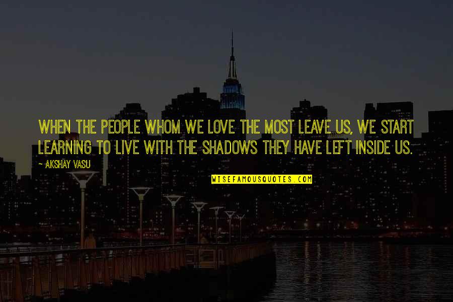 Learn Live Love Quotes By Akshay Vasu: When the people whom we love the most