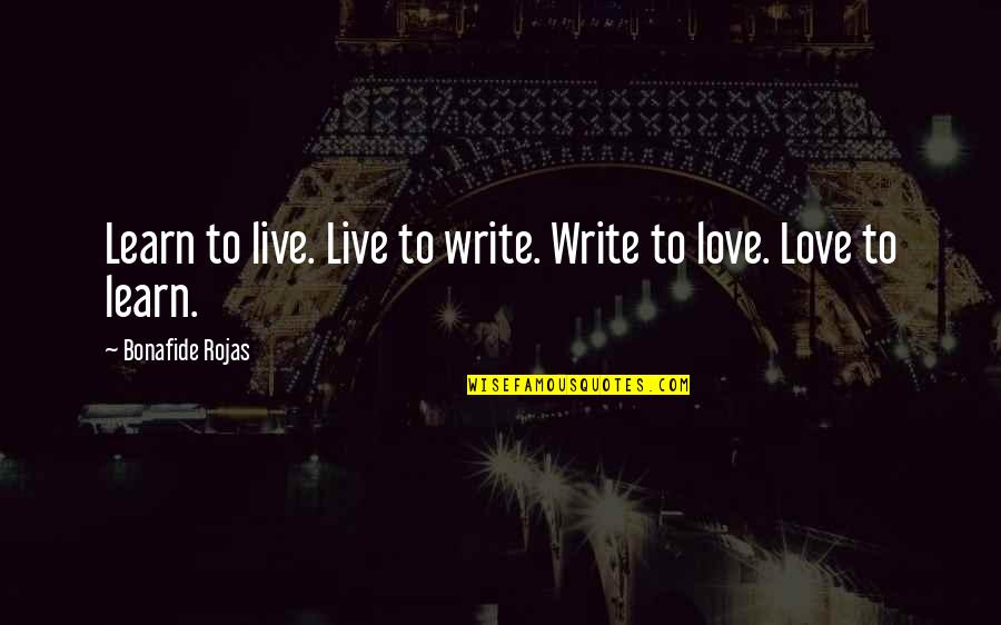 Learn Live Love Quotes By Bonafide Rojas: Learn to live. Live to write. Write to