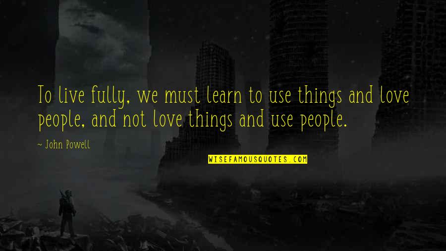 Learn Live Love Quotes By John Powell: To live fully, we must learn to use