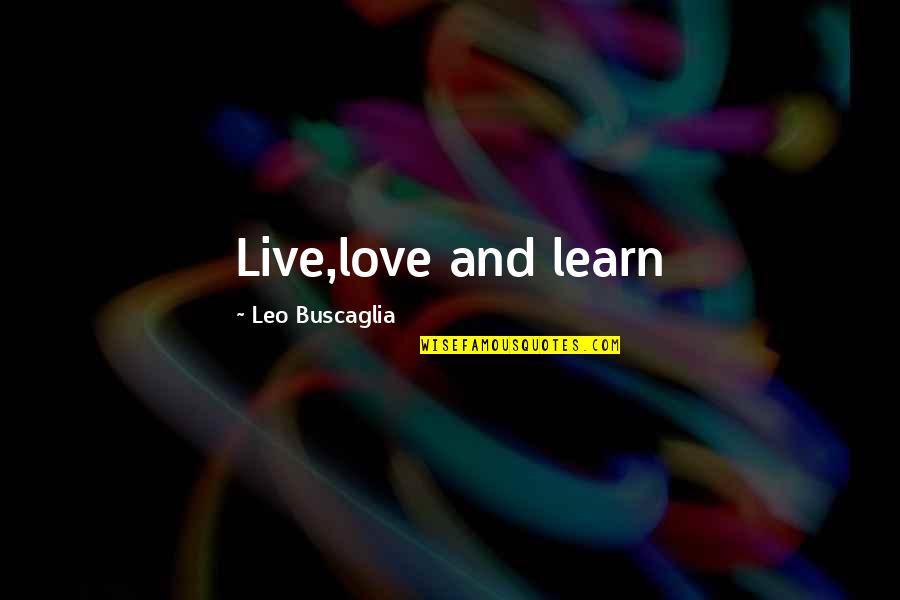 Learn Live Love Quotes By Leo Buscaglia: Live,love and learn