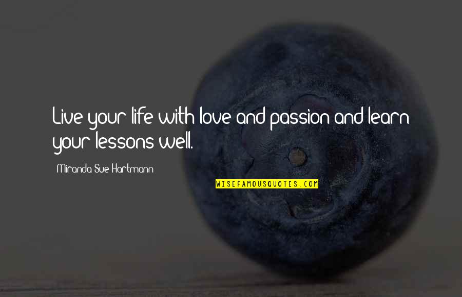 Learn Live Love Quotes By Miranda Sue Hartmann: Live your life with love and passion and