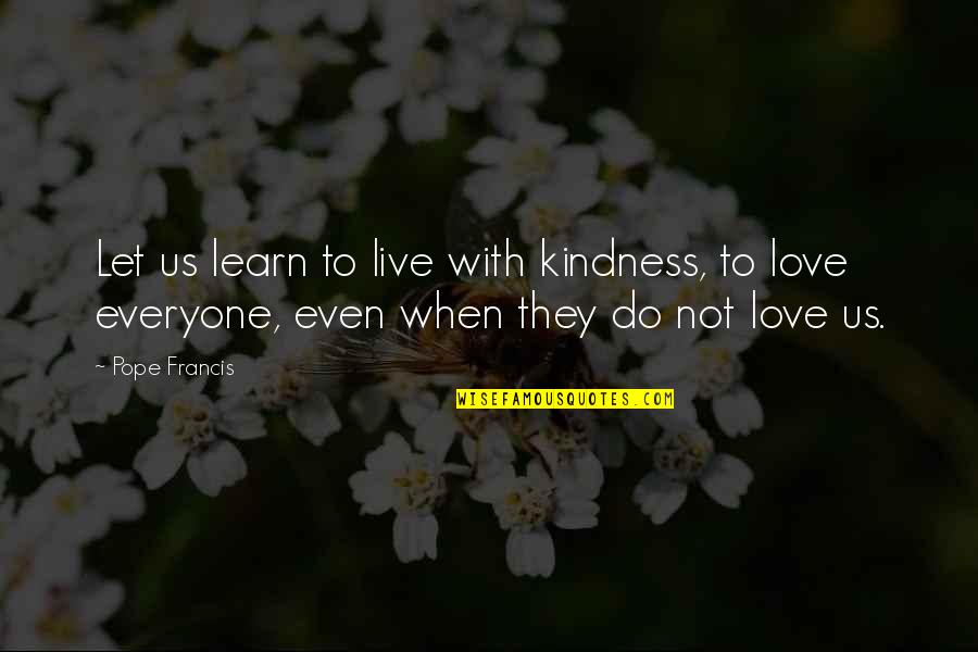 Learn Live Love Quotes By Pope Francis: Let us learn to live with kindness, to