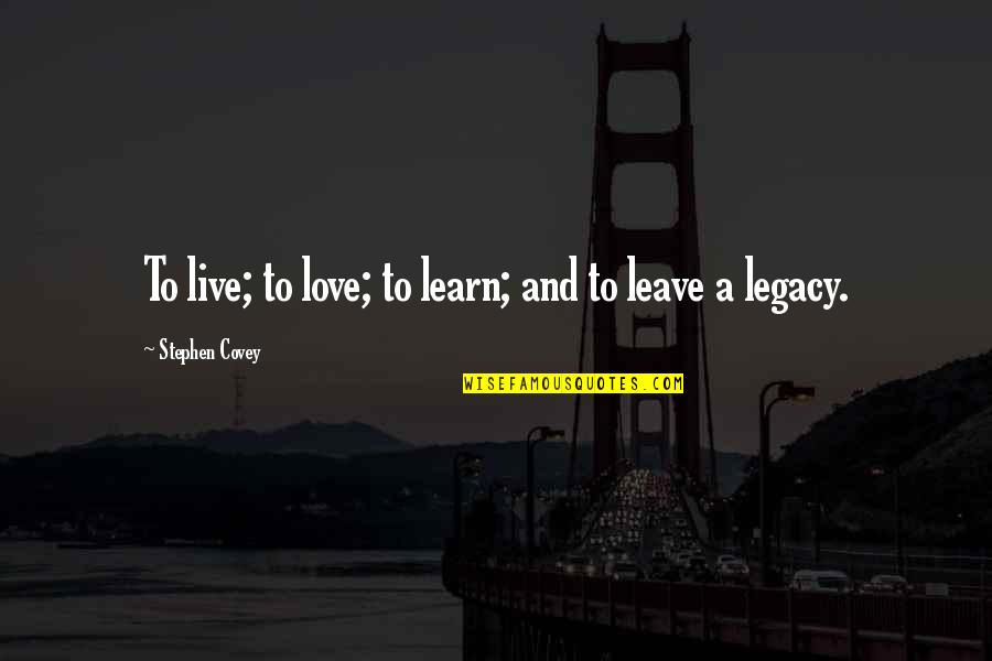 Learn Live Love Quotes By Stephen Covey: To live; to love; to learn; and to