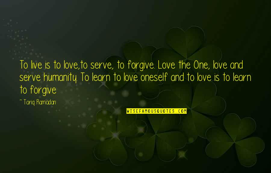Learn Live Love Quotes By Tariq Ramadan: To live is to love,to serve, to forgive.