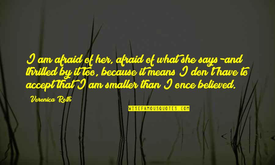 Learn Love Live Life Tumblr Quotes By Veronica Roth: I am afraid of her, afraid of what