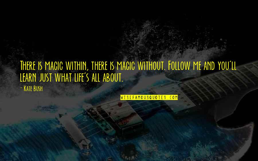 Learn More About Life Quotes By Kate Bush: There is magic within, there is magic without.