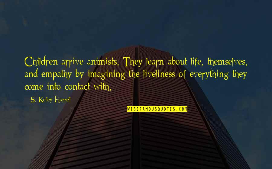 Learn More About Life Quotes By S. Kelley Harrell: Children arrive animists. They learn about life, themselves,