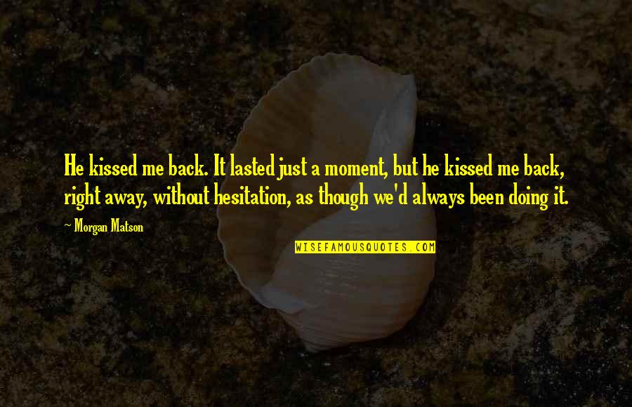Learn More From Failure Than Success Quote Quotes By Morgan Matson: He kissed me back. It lasted just a Learn More From Failure Than Success Quote Quotes By Morgan Matson: He kissed me back. It lasted just a