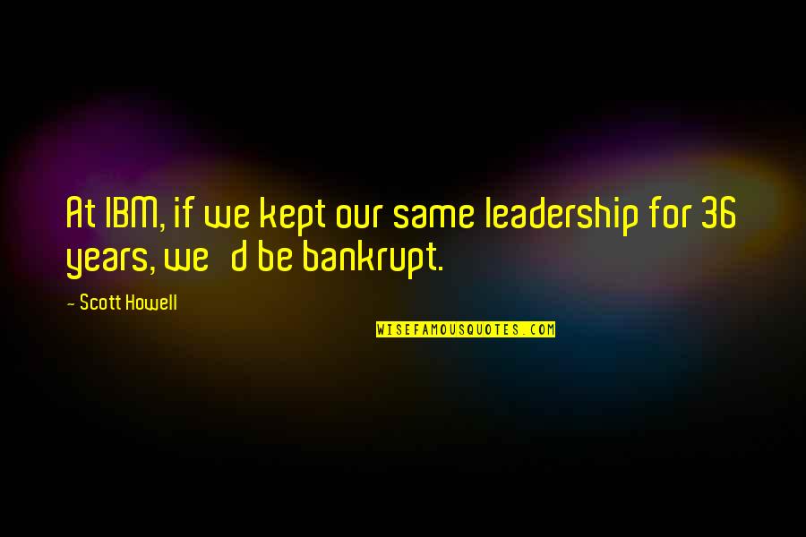 Learn More From Failure Than Success Quote Quotes By Scott Howell: At IBM, if we kept our same leadership