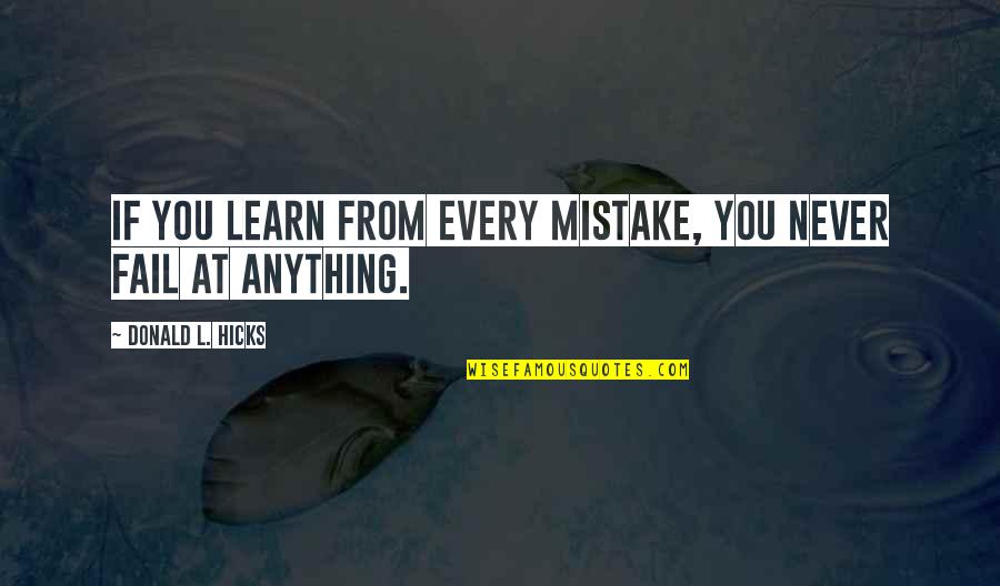 Learn More From Mistakes Quotes By Donald L. Hicks: If you learn from every mistake, you never